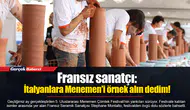 Fransız sanatçı: İtalyanlara Menemen'i örnek alın dedim!