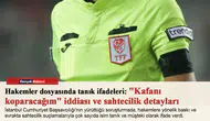 Hakemler dosyasında tanık ifadeleri: "Kafanı koparacağım" iddiası ve sahtecilik detayları