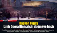 Başkan Tugay İzmir Opera Binası için düğmeye bastı