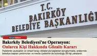 Bakırköy Belediyesi'ne Operasyon: Onlarca Kişi Hakkında Gözaltı Kararı