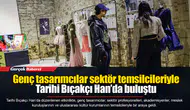 Genç tasarımcılar sektör temsilcileriyle Tarihi Bıçakçı Han’da buluştu