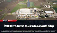 İZSU Havza Arıtma Tesisi'nde kapasite artışı