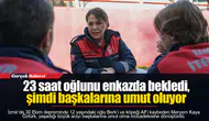 23 saat oğlunu enkazda bekledi, şimdi başkalarına umut oluyor