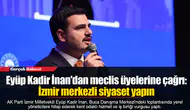 Eyüp Kadir İnan'dan meclis üyelerine çağrı: İzmir merkezli siyaset yapın