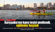 Karşıyaka’nın kano tesisi yenilendi, eğitimler başladı