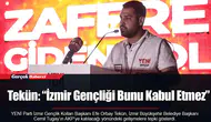 Tekün: “İzmir Gençliği Bunu Kabul Etmez”