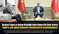 Başkan Tugay ve Bakan Uraloğlu’ndan Ankara’da İzmir zirvesi... “İzmir’e çok güzel haberler vermek üzere hazırlanıyoruz”