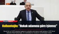 Nalbantoğlu: "Hukuk adamına göre işlemez"