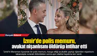 İzmir'de polis memuru, avukat nişanlısını öldürüp intihar etti