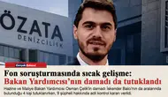 Fon soruşturmasında sıcak gelişme: Bakan Yardımcısı’nın damadı da tutuklandı
