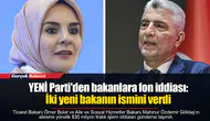 YENİ Parti'den bakanlara fon iddiası: İki yeni bakanın ismini verdi