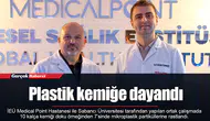 Plastik kemiğe dayandı