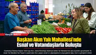 Başkan Akın Yalı Mahallesi’nde Esnaf ve Vatandaşlarla Buluştu