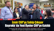 İzmir CHP’ye Sahip Çıkıyor...  Bayraklı ’da Yeni Üyeler CHP’ye Katıldı