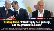 Tuncay Özkan: "Cemil Tugay deli gömleği, AKP ateşten gömlek giydi"