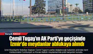 Cemil Tugay'ın AK Parti'ye geçişinde İzmir'de meydanlar ablukaya alındı