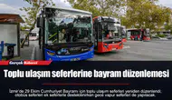 Toplu ulaşım seferlerine bayram düzenlemesi
