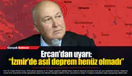 Ercan'dan uyarı: “İzmir'de asıl deprem henüz olmadı”