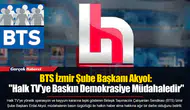 BTS İzmir Şube Başkanı Akyol: "Halk TV'ye Baskın Demokrasiye Müdahaledir"
