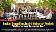 Başkan Erman Uzun, İzmirli Muhtarları Ağırladı: “Muhtarlarımız Başımızın Tacı”