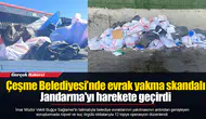 Çeşme Belediyesinde evrak yakma skandalı Jandarma'yı harekete geçirdi