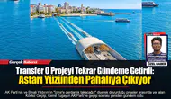 Transfer O Projeyi Tekrar Gündeme Getirdi: Astarı Yüzünden Pahalıya Çıkıyor