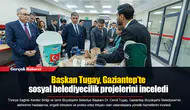 Başkan Tugay, Gaziantep’te sosyal belediyecilik projelerini inceledi