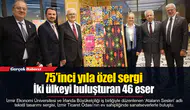 75’inci yıla özel sergi...  İki ülkeyi buluşturan 46 eser