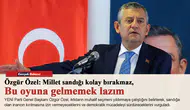 Özgür Özel: Millet sandığı kolay bırakmaz, bu oyuna gelmemek lazım