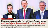 Fon soruşturmasında Hayati Yazıcı’nın oğlunun mal varlığına konan tedbir 1 saatte kalktı