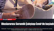 Uluslararası Seramik Çalıştayı İzmir’de başladı