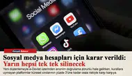 Sosyal medya hesapları için karar verildi: Yarın hepsi tek tek silinecek