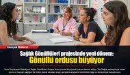 Sağlık Gönüllüleri projesinde yeni dönem: Gönüllü ordusu büyüyor
