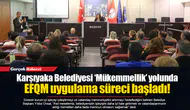 Karşıyaka Belediyesi ‘Mükemmellik’ yolunda... EFQM uygulama süreci başladı!