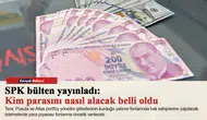 SPK bülten yayınladı: Kim parasını nasıl alacak belli oldu