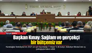 Başkan Kınay: Sağlam ve gerçekçi bir bütçemiz var