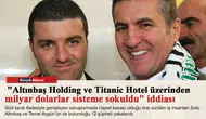 "Altınbaş Holding ve Titanic Hotel üzerinden milyar dolarlar sisteme sokuldu" iddiası