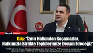 Güç: “İzmir Halkından Kaçamazlar, Halkımızla Birlikte Tepkilerimize Devam Edeceğiz”