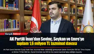 AK Partili İnan'dan Sevinç, Soykan ve Emre'ye toplam 1,6 milyon TL tazminat davası