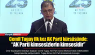 Cemil Tugay ilk kez AK Parti kürsüsünde: “AK Parti kimsesizlerin kimsesidir”