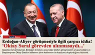 Erdoğan-Aliyev görüşmesiyle ilgili çarpıcı iddia! 'Oktay Saral görevden alınmasaydı...'