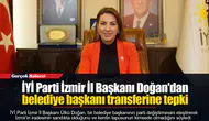İYİ Parti İzmir İl Başkanı Doğan'dan belediye başkanı transferine tepki