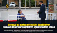 Bornova’da parkta motosiklet devri bitiyor... Bornova’da parklar engellilere açık motorlara kapalı