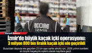 İzmir'de büyük kaçak içki operasyonu: 3 milyon 800 bin liralık kaçak içki ele geçirildi