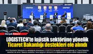 LOGISTECH’te lojistik sektörüne yönelik Ticaret Bakanlığı destekleri ele alındı