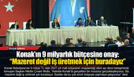 Konak’ın 9 milyarlık bütçesine onay: “Mazeret değil iş üretmek için buradayız”