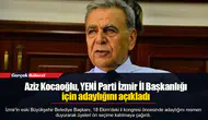 Aziz Kocaoğlu, YENİ Parti İzmir İl Başkanlığı için adaylığını açıkladı