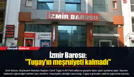 İzmir Barosu: "Tugay'ın meşruiyeti kalmadı"