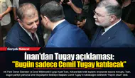 İnan'dan Tugay açıklaması: "Bugün sadece Cemil Tugay katılacak"