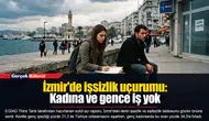 İzmir'de işsizlik uçurumu:  Kadına ve gence iş yok